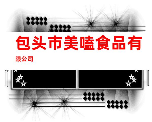 包头市美嗑食品有限公司