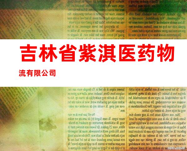 吉林省紫淇医药物流有限公司