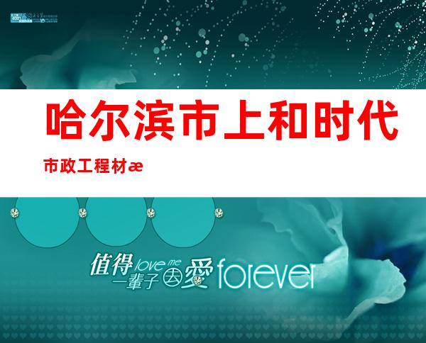 哈尔滨市上和时代市政工程材料检测有限责任公司