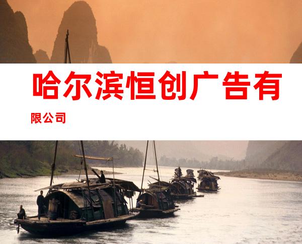 哈尔滨恒创广告有限公司