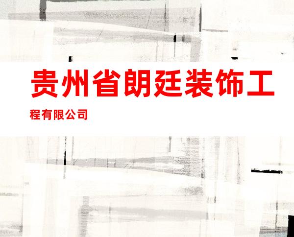 贵州省朗廷装饰工程有限公司