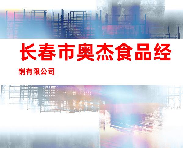 长春市奥杰食品经销有限公司